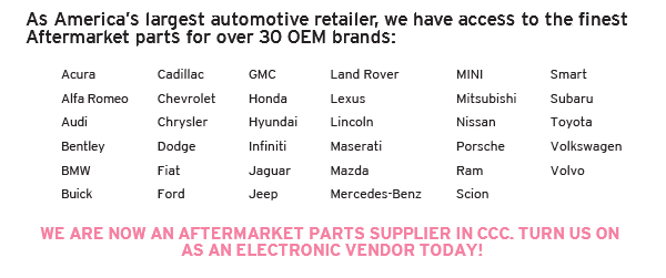 As America's largest automotive retailer, we have access to the finest Aftermarket parts for over 30 OEM brands: | WE ARE NOW AN AFTERMARKET PARTS SUPPLIER IN CCC. TURN US ON  AS AN ELECTRONIC VENDOR TODAY!