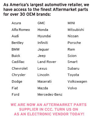 As America's largest automotive retailer, we have access to the finest Aftermarket parts for over 30 OEM brands: | WE ARE NOW AN AFTERMARKET PARTS SUPPLIER IN CCC. TURN US ON  AS AN ELECTRONIC VENDOR TODAY!