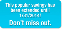 This popular savings has been extended until 1/31/2014! Don’t miss out.