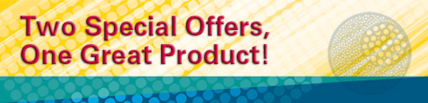 Two Special Offers, One Great Product!