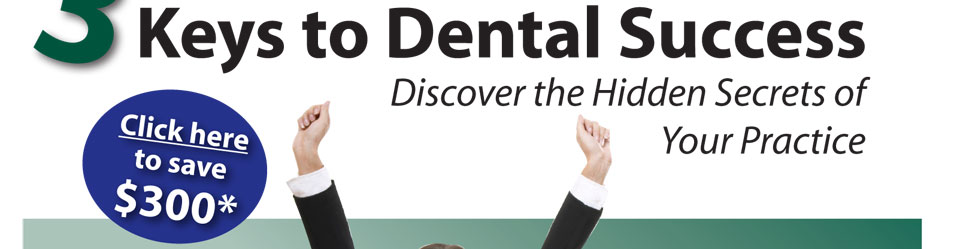 3 Keys to Dental Success - Discover the Hidden Secrets of Your Practice - Click here to save $300*