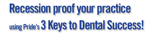 Recession proof your practice using Pride's 3 Keys to Dental Success!