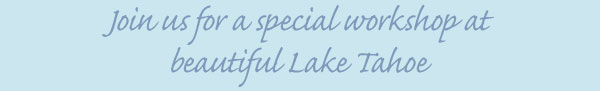Join us for a special workshop at beautiful Lake Tahoe. 