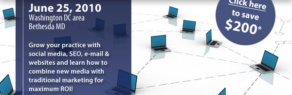 June 25th in the Washington DC Area  Grow your practice with social mediaa, SEO, e-mail & websites and learn how to combine new media with traditional marketing for maximum ROI! 