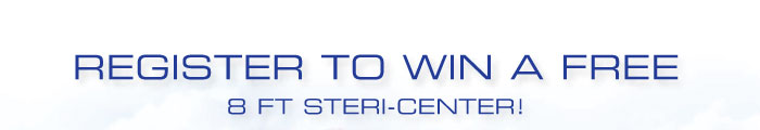 REGISTER TO WIN A FREE 8 FT STERI-CENTER!