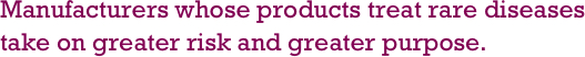 Life-changing, life-extending and life-saving therapies for rare diseases.