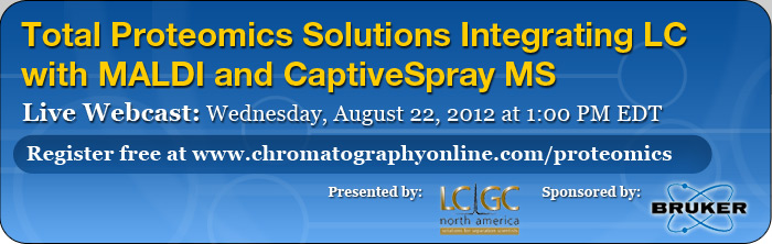 Total Proteomics Solutions Integrating LC with MALDI and CaptiveSpray MS 
Presented by LCGC Sponsored by Bruker 
Live Webcast: Wednesday, August 22, 2012 at 1:00 PM EDT