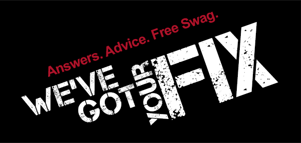 Answers. Advice. Free Swag. We've Got Your Fix