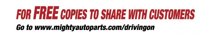 For FREE copies to share with customers, go to www.mightyautoparts.com/drivingon. 