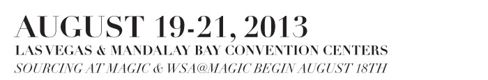 AUGUST 19-21, 2013 LAS VEGAS & MANDALAY BAY CONVENTION CENTERS SOURCING AT MAGIC & WSA BEGIN AUGUST 18TH 
