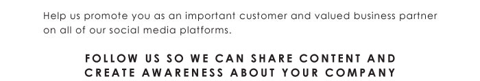 Help us promote you as an important customer and valued business partner  on all of our social media platforms.    FOLLOW US SO WE CAN SHARE CONTENT AND  CREATE AWARNESS ABOUT YOUR COMPANY 