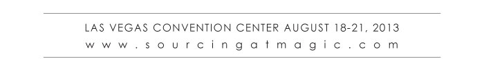 LAS VEGAS CONVENTION CENTER AUGUST 18-21, 2013  http://www.sourcingatmagic.com 