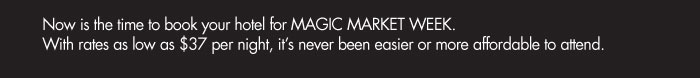 Now is the time to book your hotel for MAGIC MARKET WEEK.  With rates as low as $37 per night, itís never been easier or more affordable to attend.