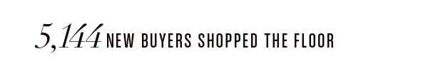 5,144 NEW BUYERS SHOPPED THE FLOOR