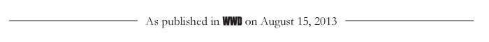 As published in WWD on August 15, 2013
