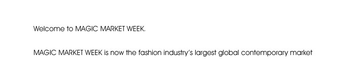 Welcome to MAGIC MARKET WEEK.  MAGIC MARKET WEEK is now the fashion industry’s largest global contemporary market week. As a 