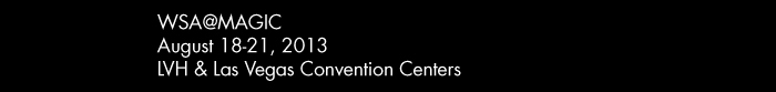 WSA@MAGIC  August 18-21, 2013  LVH & Las Vegas Convention Centers