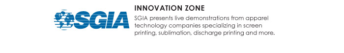 INNOVATION ZONE  SGIA presents live demonstrations from apparel  technology companies specializing in screen  printing, sublimation, discharge printing and more. 