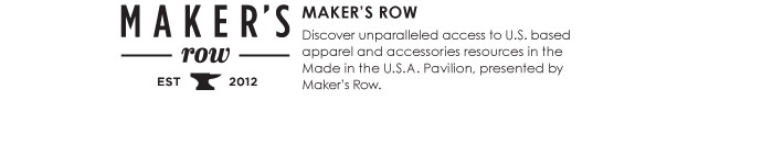 MAKER'S ROW  Discover unparalleled access to U.S. based  apparel and accessories resources in the  Made in the U.S.A. Pavilion, presented by  Makerís Row. 