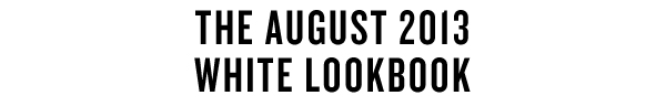 THE AUGUST 2013  WHITE LOOKBOOK