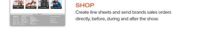 SHOP Create line sheets and send brands sales orders directly, before, during and after the show.