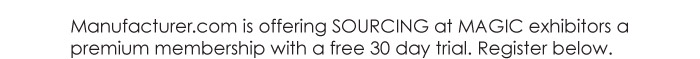 Manufacturer.com is offering SOURCING at MAGIC exhibitors a  premium membership with a free 30 day trial. Register below.  