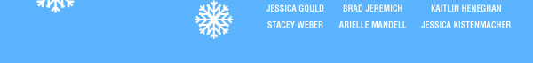 Jessica Gould  Brad Jeremich  Kaitlin Heneghan  Stacey Weber  Arielle Mandell  Jessica Kistenmacher