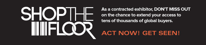 SHOP THE FLOOR <http://shopthefloor.com/>  As a contracted exhibitor, DON’T MISS OUT  on the chance to get your brand seen by buyers  before you land in VEGAS.   ACT NOW! GET SEEN!