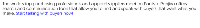 The world's top purchasing professionals and apparel suppliers meet on Panjiva. Panjivaoffers search and communication tools   that allow you to find and speak with buyers that want what you make. Start talking with buyers now!WWW.PANJIVA.COM