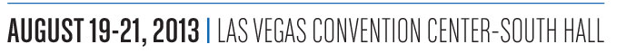 AUGUST 19-21, 2013 LAS VEGAS CONVENTION CENTER-SOUTH HALL