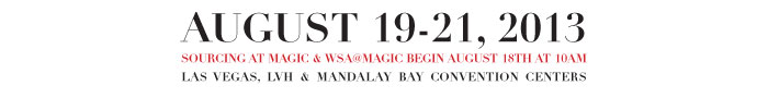 AUGUST 19-21, 2013 SOURCING AT MAGIC & WSA@MAGIC BEGIN AUGUST 18TH AT 10AM LAS VEGAS, LVH & MANDALAY BAY CONVENTION CENTERS 
