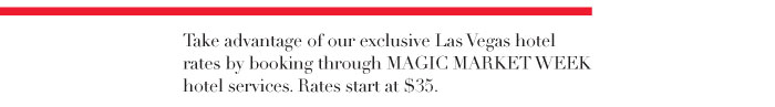 Take advantage of our exclusive Las Vegas hotel rates by booking through MAGIC MARKET WEEK hotel services. Rates start at $35. 