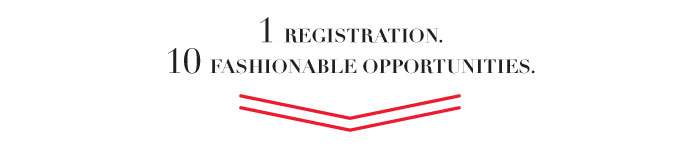 1 REGISTRATION. 10 FASHIONABLE OPPORTUNITIES
