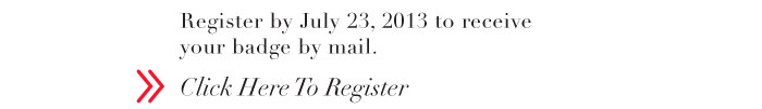 Register by July 23, 2013 to receive your badge by mail. 