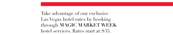 Take advantage of our exclusive Las Vegas hotel rates by booking through MAGIC MARKET WEEK hotel services. Rates start at $35. 