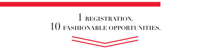 1 REGISTRATION. 10 FASHIONABLE OPPORTUNITIES.  