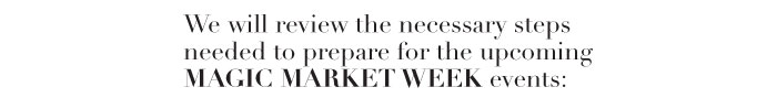 We will review the necessary steps needed to prepare for the upcoming MAGIC MARKET WEEK events:  