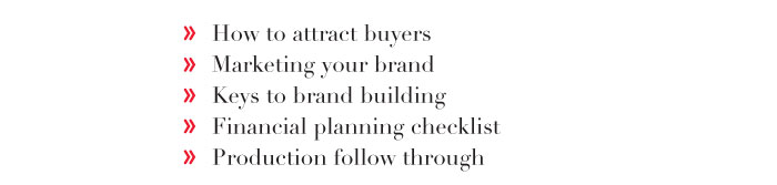 How to attract buyers  Marketing your brand  Keys to brand building  Financial planning checklist  Production follow through  