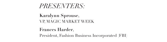PRESENTERS:    KARALYNN SPROUSE,  VP, MAGIC MARKET WEEK    FRANCES HARDER,  PRESIDENT, FASHION BUSINESS INCORPORATED (FBI)  