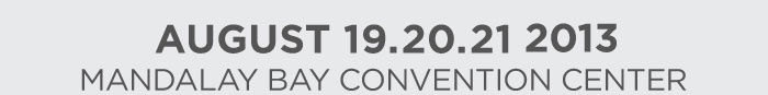 AUGUST 19.20.21 2013  MANDALAY BAY CONVENTION CENTER
