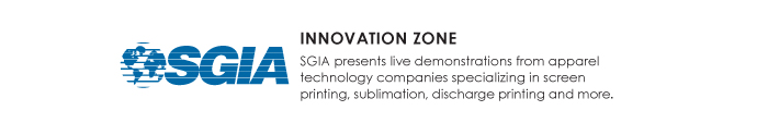 INNOVATION ZONE  SGIA presents live demonstrations from apparel  technology companies specializing in screen  printing, sublimation, discharge printing and more. 