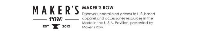 MAKER'S ROW  Discover unparalleled access to U.S. based  apparel and accessories resources in the  Made in the U.S.A. Pavilion, presented by  Makerís Row. 