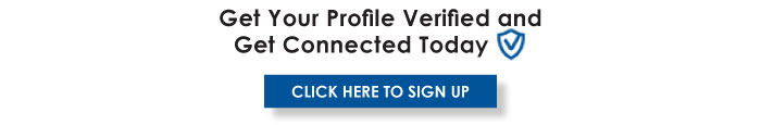 Get Your Profile Verified and  Get Connected Today   CLICK HERE TO SIGN UP