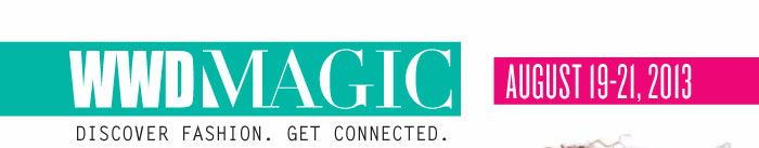 WWDMAGIC www.magiconline.com/wwdmagic DISCOVER FASHION.  GET CONNECTED AUGUST 19-21, 2013