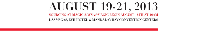 AUGUST 19-21, 2013 SOUCING AT MAGIC & WSA@MAGIC BEGIN AUGUST 18TH AT 10AM LAS VEGAS, LVH HOTEL & MANDALAY BAY CONVENTION CENTERS