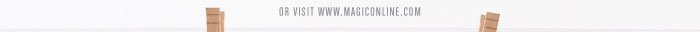 OR VISIT W WW.MAGICONLINE.COM 