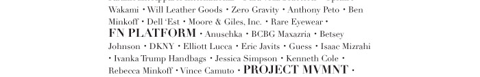 Anthony Peto · Ben Minkoff · Dell ‘Est · Moore & Giles, Inc. · Rare Eyewear · FN PLATFORM · Anuschka · BCBG Maxazria · Betsey Johnson · DKNY · Elliott Lucca · Eric Javits · Guess · Isaac Mizrahi · Ivanka Trump Handbags · Jessica Simpson · Kenneth Cole · Rebecca Minkoff · Vince Anthony Peto · Ben Minkoff · Dell ‘Est · Moore & Giles, Inc. · Rare Eyewear · FN PLATFORM · Anuschka · BCBG Maxazria · Betsey Johnson · DKNY · Elliott Lucca · Eric Javits · Guess · Isaac Mizrahi · Ivanka Trump Handbags · Jessica Simpson · Kenneth Cole · Rebecca Minkoff · Vince 