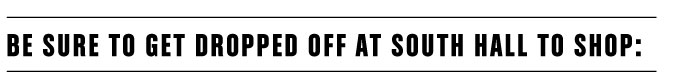 BE SURE TO GET DROPPED OFF AT South Hall TO SHOP: 