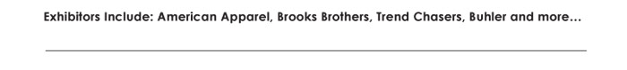 Exhibitors Include: American Apparel, Brooks Brothers, Trend Chasers, Buhler and moreÖ 