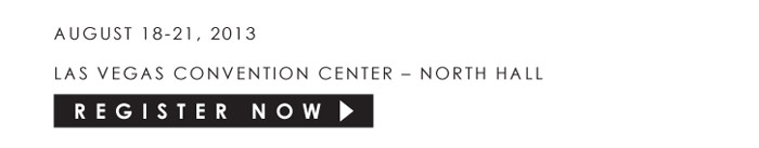 AUGUST 18-21, 2013    LAS VEGAS CONVENTION CENTER-NORTH HALL   REGISTER NOW